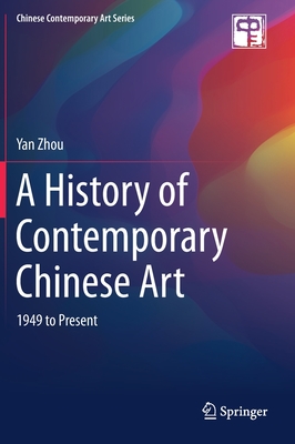 A History of Contemporary Chinese Art: 1949 to Present - Zhou, Yan
