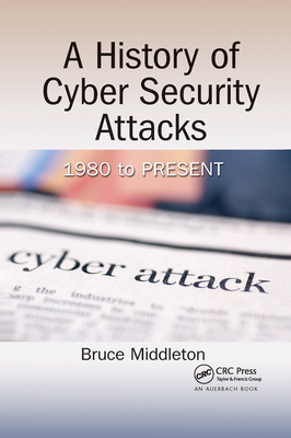 A History of Cyber Security Attacks: 1980 to Present - Middleton, Bruce