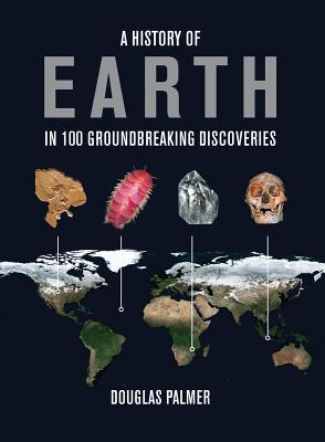 A History of Earth in 100 Groundbreaking Discoveries - Palmer, Douglas, Dr., Ph.D.