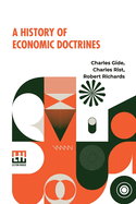 A History Of Economic Doctrines: From The Time Of The Physiocrats To The Present Day, Authorised Translation From The Second Revised And Augmented Edition Of 1913 Under The Direction Of The Late Professor William Smart By R. Richards