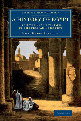 A History of Egypt: From the Earliest Times to the Persian Conquest - Breasted, James Henry