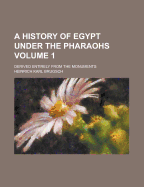A History of Egypt Under the Pharaohs: Derived Entirely from the Monuments; Volume 1