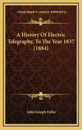 A History of Electric Telegraphy, to the Year 1837 (1884)