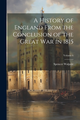 A History of England From the Conclusion of the Great war in 1815; Volume 6 - Walpole, Spencer