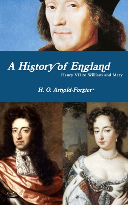 A History of England, Henry VII to William and Mary - Arnold-Forster, H O