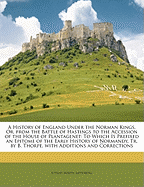 A History of England Under the Norman Kings, or from the Battle of Hastings to the Accession of the House of Plantagenet: To Which Is Prefixed an Epitome of the Early History of Normandy (Classic Reprint)