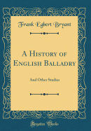 A History of English Balladry: And Other Studies (Classic Reprint)