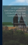 A History of English-Canadian Literature to the Confederation: Its Relation to the Literature of Gr