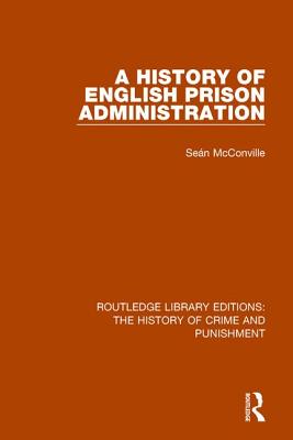 A History of English Prison Administration - McConville, Sean