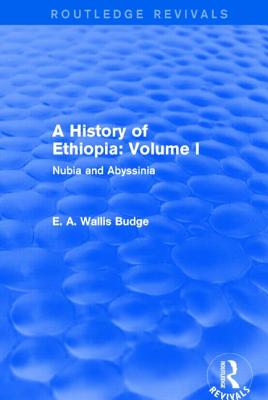 A History of Ethiopia: Volume I (Routledge Revivals): Nubia and Abyssinia - Budge, E A Wallis, Sir