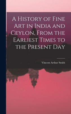 A History of Fine art in India and Ceylon, From the Earliest Times to the Present Day - Smith, Vincent Arthur