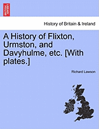 A History of Flixton, Urmston, and Davyhulme, Etc. [With Plates.] - Lawson, Richard
