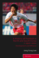 A History of Football in North and South Korea C.1910-2002: Development and Diffusion