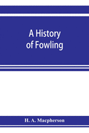 A history of fowling, being an account of the many curious devices by which wild birds are or have been captured in different parts of the world