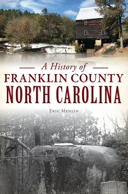 A History of Franklin County, North Carolina - Medlin, Eric
