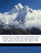 A History of French Architecture From the Death of Mazarin Till the Death of Louis XV, 1661-1774