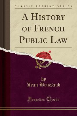 A History of French Public Law (Classic Reprint) - Brissaud, Jean