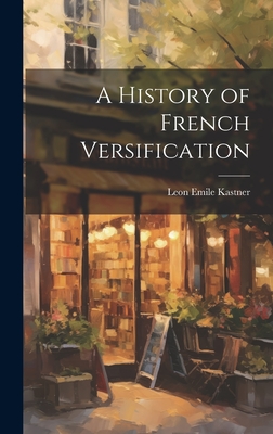 A History of French Versification - Kastner, Leon Emile