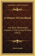A History of Gavelkind: And Other Remarkable Customs in the County of Kent (1851)