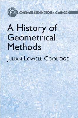 A History of Geometrical Methods - Maxfield, John E, and Coolidge, Julian Lowell, and Mathematics