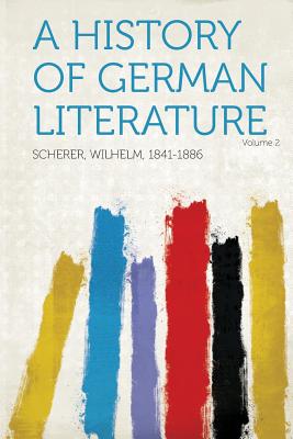 A History of German Literature Volume 2 - Scherer, Wilhelm