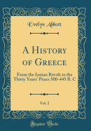 A History of Greece, Vol. 2: From the Ionian Revolt to the Thirty Years' Peace 500-445 B. C (Classic Reprint)