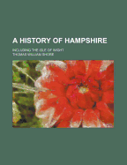 A History of Hampshire: Including the Isle of Wight