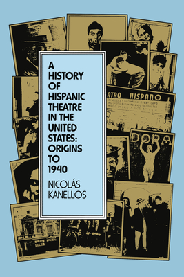 A History of Hispanic Theatre in the United States: Origins to 1940 - Kanellos, Nicolas