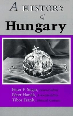 A History of Hungary - Sugar, Peter F (Editor)