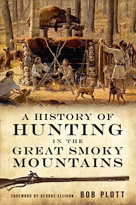 A History of Hunting in the Great Smoky Mountains - Plott, Bob