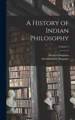 A History of Indian Philosophy; Volume 4 - Dasgupta, Surendranath, and Dasgupta, Surama