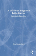 A History of Indigenous Latin America: Aymara to Zapatistas