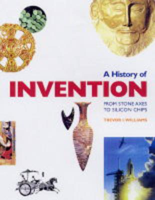 A History of Invention Handbook: From Stone Axes to Silicon Chips - Williams, Trevor I.