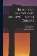 A History of Inventions, Discoveries, and Origins