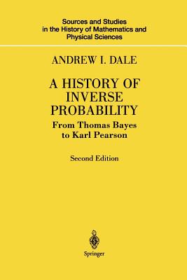 A History of Inverse Probability: From Thomas Bayes to Karl Pearson - Dale, Andrew I.