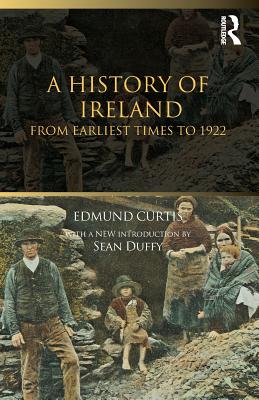 A History of Ireland: From the Earliest Times to 1922 - Curtis, Edmund