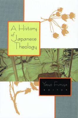 A History of Japanese Theology - Furuya, Yasuo, Th.D. (Editor)