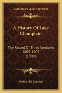 A History of Lake Champlain: The Record of Three Centuries 1609-1909 (1909)
