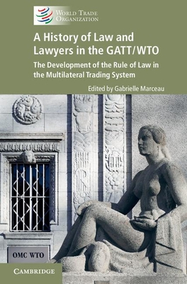 A History of Law and Lawyers in the Gatt/Wto - The Development of the Rule of Law in the Multilateral Trading System - World Trade Organization