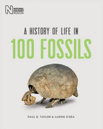 A History of Life in 100 Fossils - Taylor, Paul D., and O'Dea, Aaron