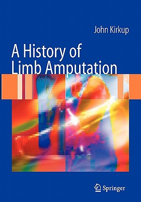 A History of Limb Amputation - Kirkup, John R.