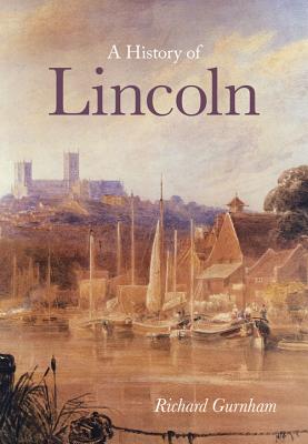 A History of Lincoln - Gurnham, Richard