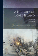 A History of Long Island: From its Earliest Settlement to the Present Time