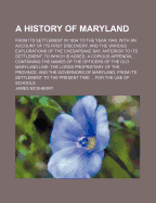 A History of Maryland; From Its Settlement in 1634 to the Year 1848, with an Account of Its First Di