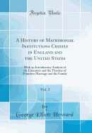 A History of Matrimonial Institutions Chiefly in England and the United States, Vol. 3: With an Introductory Analysis of the Literature and the Theories of Primitive Marriage and the Family (Classic Reprint)