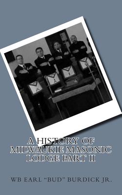 A History of Milwaukie Masonic Lodge Part II - Burdick Jr, Earl "bud"