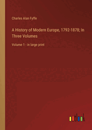 A History of Modern Europe, 1792-1878; In Three Volumes: Volume 1 - in large print