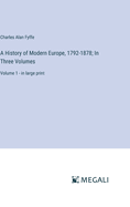 A History of Modern Europe, 1792-1878; In Three Volumes: Volume 1 - in large print