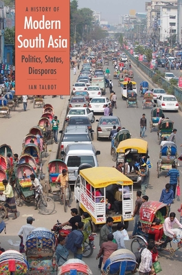 A History of Modern South Asia: Politics, States, Diasporas - Talbot, Ian