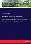 A history of money and prices: Being an inquiry into their relations from the thirteenth century to the present time